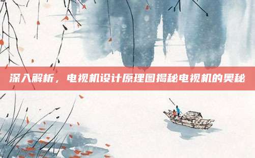 深入解析,电视机设计原理图揭秘电视机的奥秘