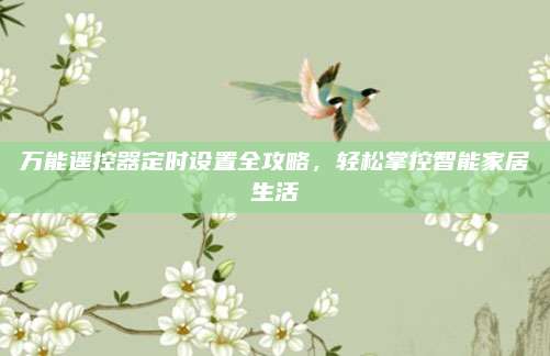 万能遥控器定时设置全攻略,轻松掌控智能家居生活