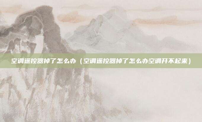 空调遥控器掉了怎么办（空调遥控器掉了怎么办空调开不起来）