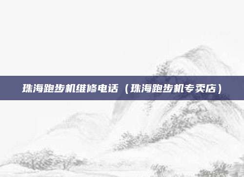 珠海跑步机维修电话（珠海跑步机专卖店）