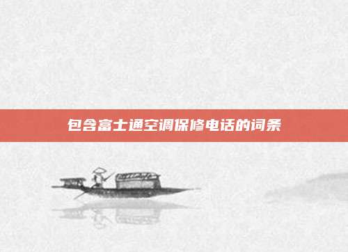 包含富士通空调保修电话的词条