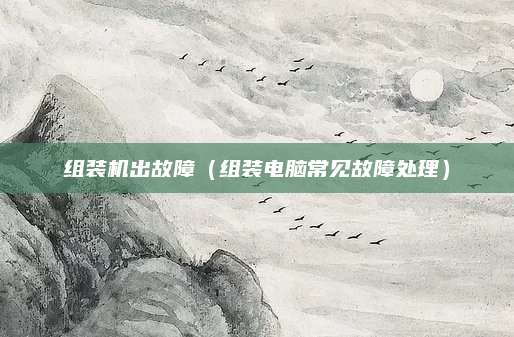 组装机出故障（组装电脑常见故障处理）