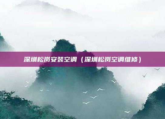 深圳松岗安装空调（深圳松岗空调维修）