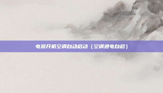 电源开机空调自动启动（空调通电自启）