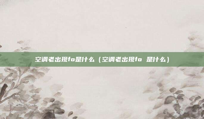 空调老出现fo是什么(空调老出现fo 是什么)