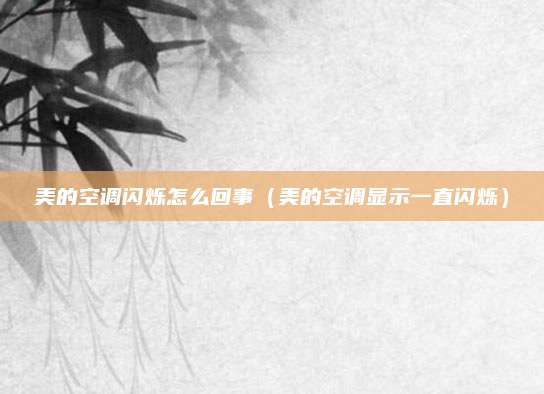 美的空调闪烁怎么回事(美的空调显示一直闪烁)