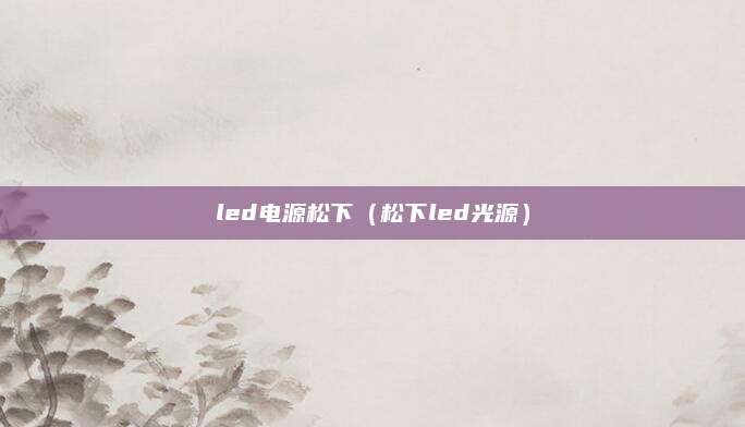 led电源松下(松下led光源)
