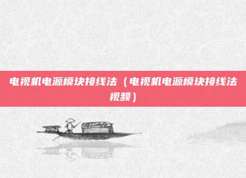 电视机电源模块接线法（电视机电源模块接线法视频）