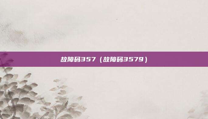 故障码357（故障码3579）