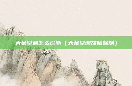 大金空调怎么诊断（大金空调故障检测）