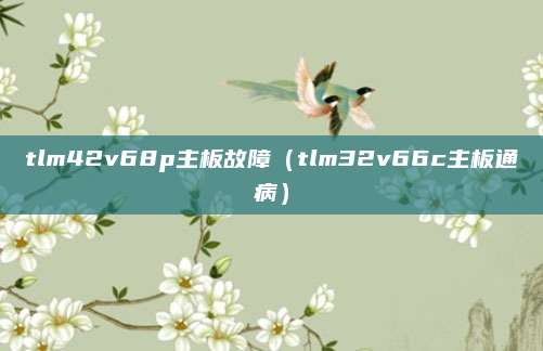 tlm42v68p主板故障（tlm32v66c主板通病）