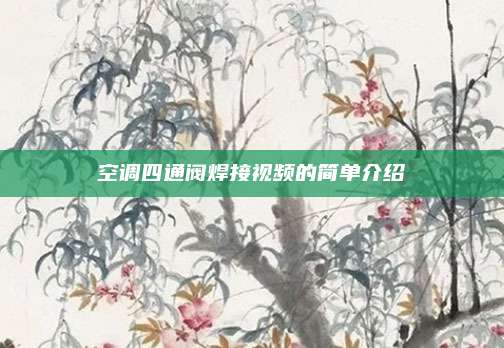 空调四通阀焊接视频的简单介绍