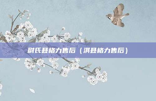 尉氏县格力售后（淇县格力售后）
