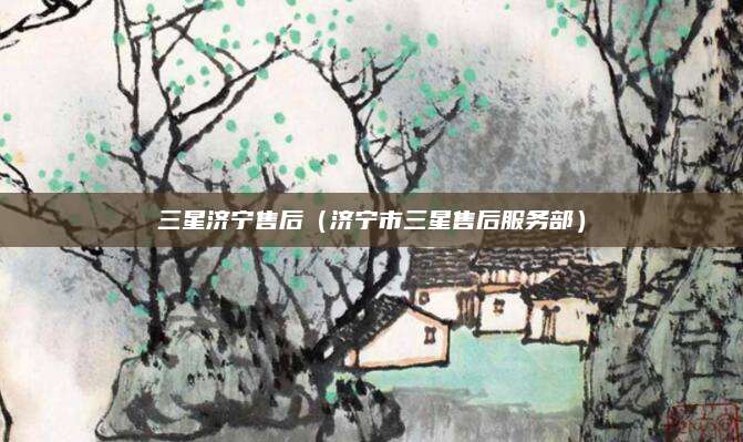 三星济宁售后（济宁市三星售后服务部）