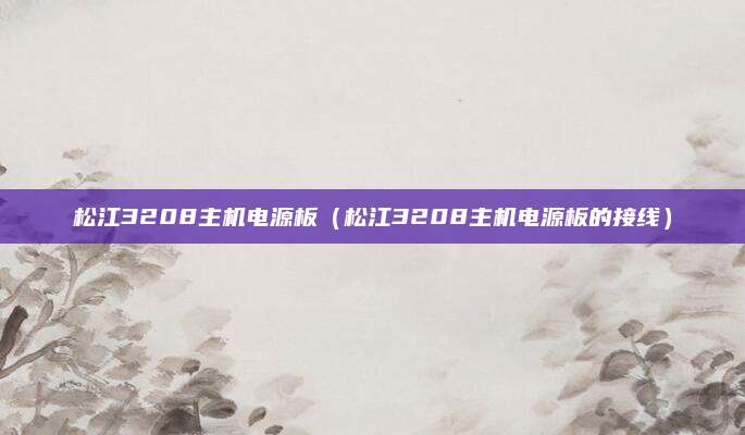 松江3208主机电源板(松江3208主机电源板的接线)