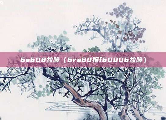 6a608故障（6ra80报f60006故障）