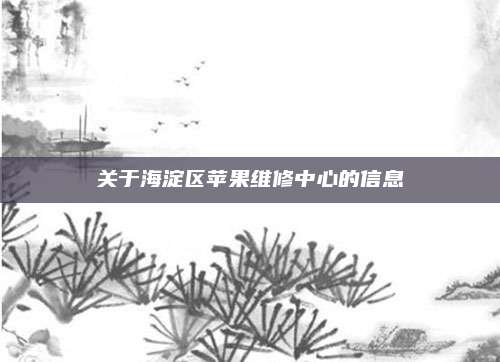 关于海淀区苹果维修中心的信息