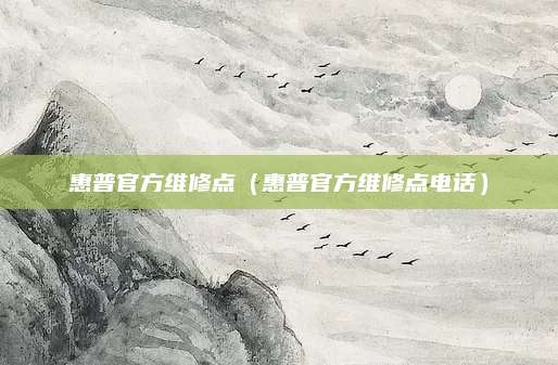 惠普官方维修点（惠普官方维修点电话）