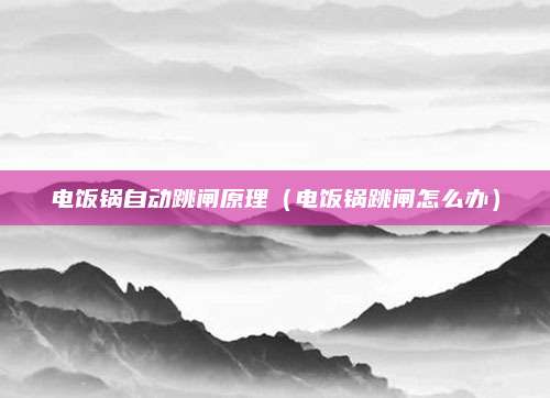电饭锅自动跳闸原理(电饭锅跳闸怎么办)