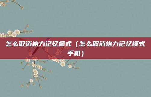 怎么取消格力记忆模式(怎么取消格力记忆模式手机)