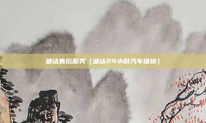 塘沽售后服务（塘沽24小时汽车维修）