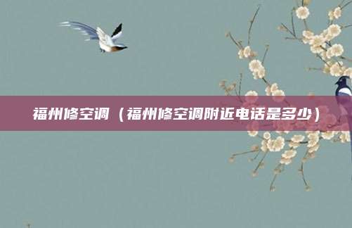 福州修空调（福州修空调附近电话是多少）