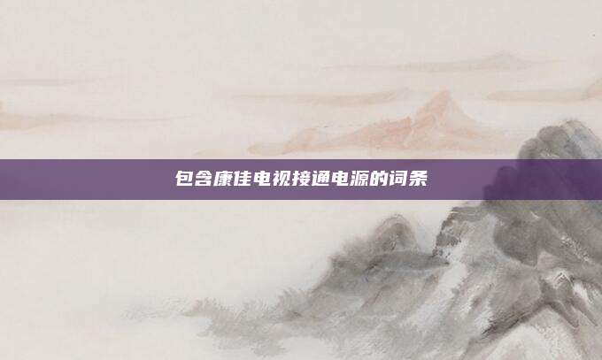 包含康佳电视接通电源的词条