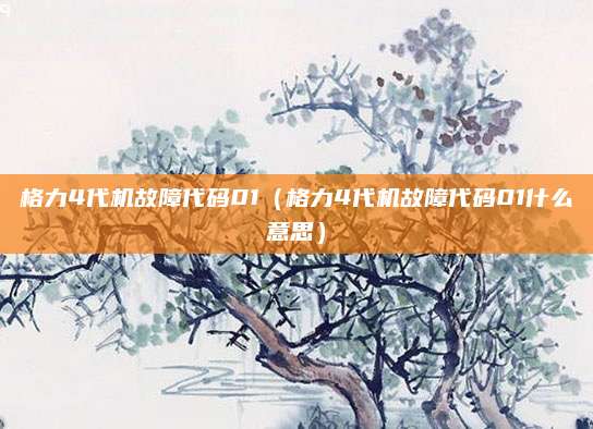 格力4代机故障代码01（格力4代机故障代码01什么意思）