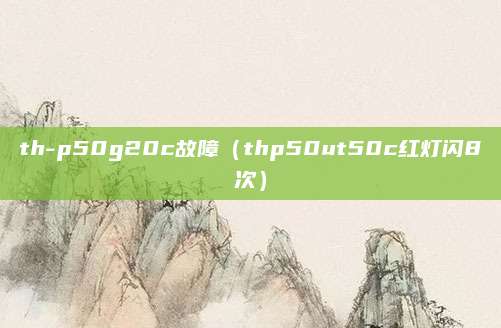 th-p50g20c故障（thp50ut50c红灯闪8次）