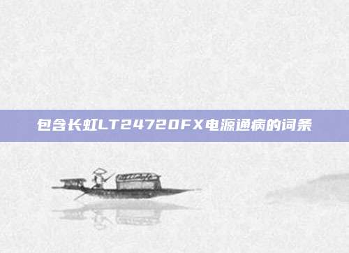 包含长虹LT24720FX电源通病的词条