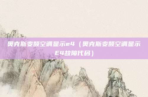 奥克斯变频空调显示e4（奥克斯变频空调显示E4故障代码）