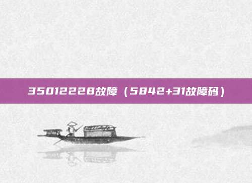 35012228故障(5842+31故障码)
