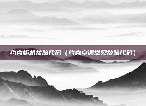 约克柜机故障代码(约克空调常见故障代码)