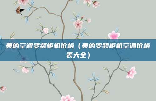 美的空调变频柜机价格（美的变频柜机空调价格表大全）