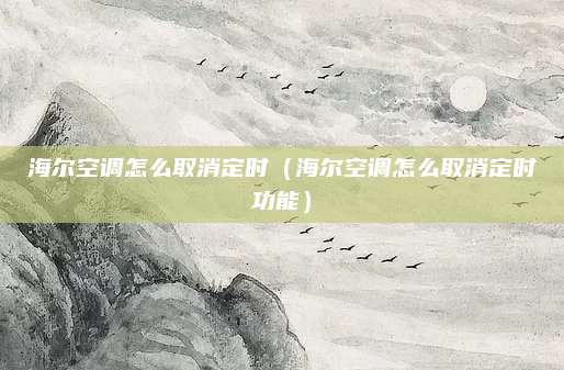 海尔空调怎么取消定时（海尔空调怎么取消定时功能）