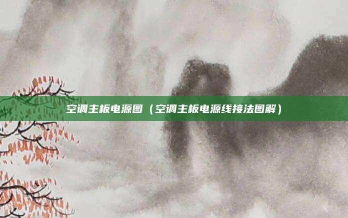 空调主板电源图（空调主板电源线接法图解）