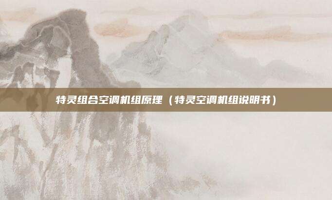 特灵组合空调机组原理（特灵空调机组说明书）