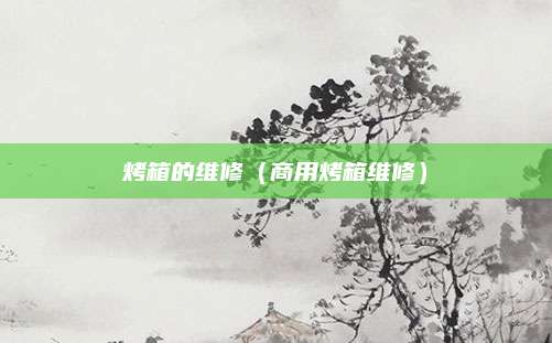 烤箱的维修(商用烤箱维修)