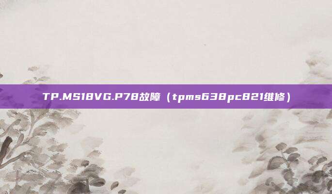 TP.MS18VG.P78故障（tpms638pc821维修）