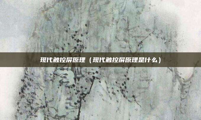 现代触控屏原理（现代触控屏原理是什么）