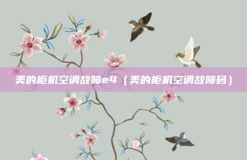 美的柜机空调故障e4(美的柜机空调故障码)