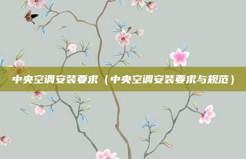 中央空调安装要求（中央空调安装要求与规范）