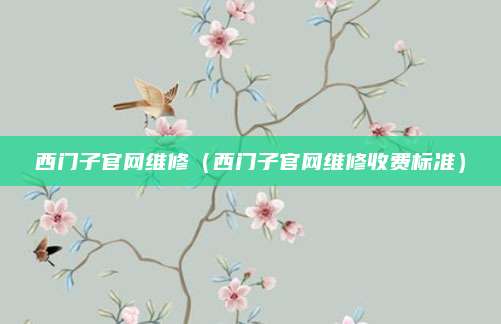 西门子官网维修（西门子官网维修收费标准）