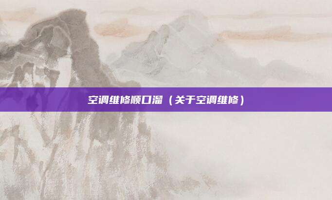 空调维修顺口溜（关于空调维修）