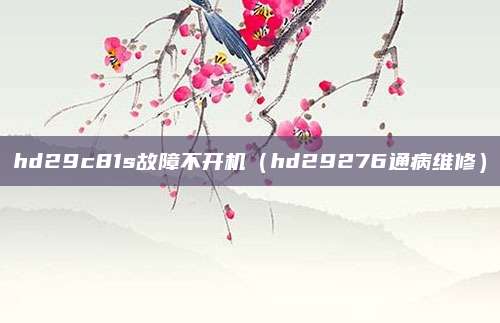 hd29c81s故障不开机（hd29276通病维修）