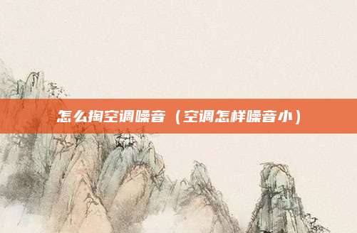 怎么掏空调噪音（空调怎样噪音小）
