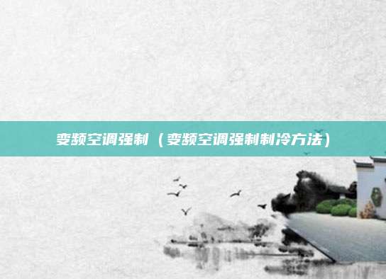 变频空调强制（变频空调强制制冷方法）