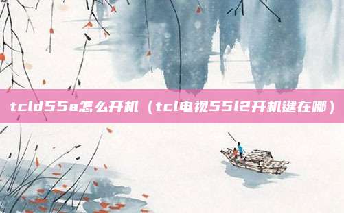 tcld55a怎么开机(tcl电视55l2开机键在哪)