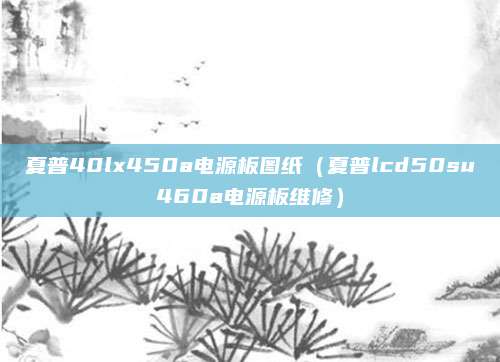 夏普40lx450a电源板图纸(夏普lcd50su460a电源板维修)