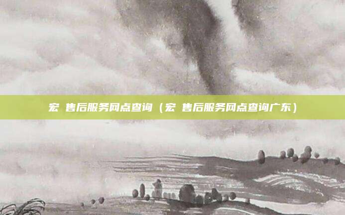 宏碁售后服务网点查询（宏碁售后服务网点查询广东）